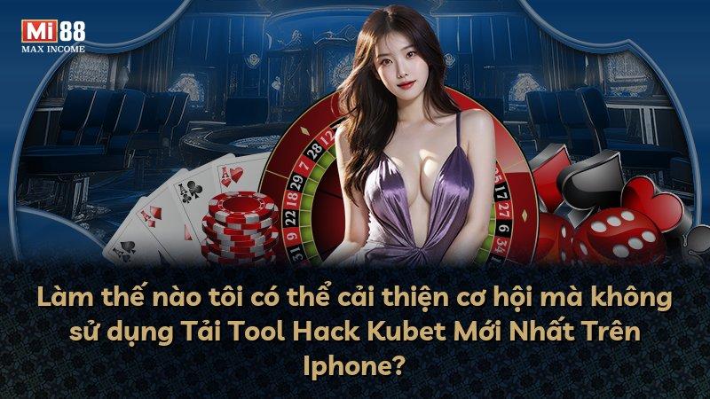 Làm thế nào tôi có thể cải thiện cơ hội mà không sử dụng Tải Tool Hack Kubet Mới Nhất Trên Iphone?