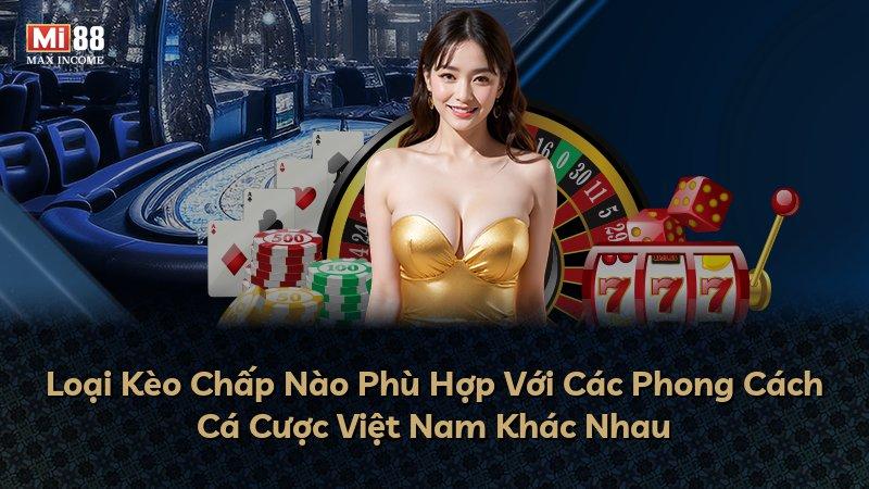 Loại Kèo Chấp Nào Phù Hợp Với Các Phong Cách Cá Cược Việt Nam Khác Nhau