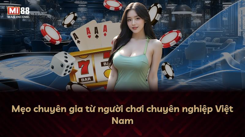Mẹo chuyên gia từ người chơi chuyên nghiệp Việt Nam