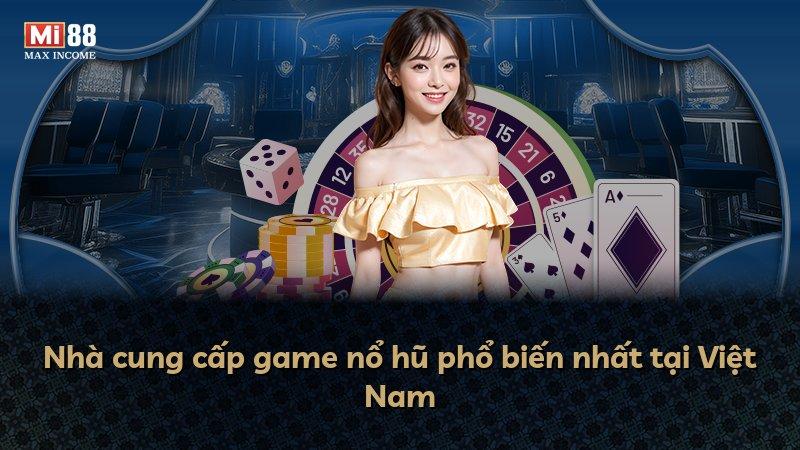 Nhà cung cấp game nổ hũ phổ biến nhất tại Việt Nam