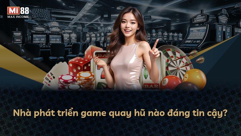 Nhà phát triển game quay hũ nào đáng tin cậy?