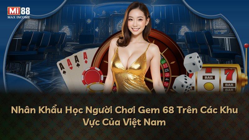 Nhân Khẩu Học Người Chơi Gem 68 Trên Các Khu Vực Của Việt Nam