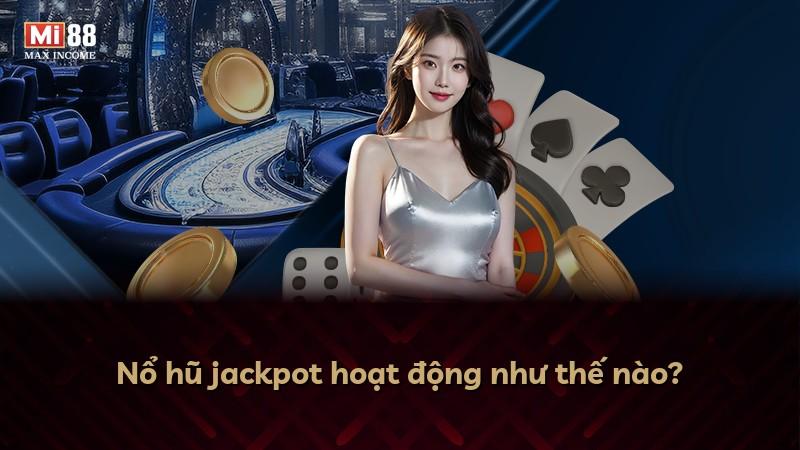 Nổ hũ jackpot hoạt động như thế nào?