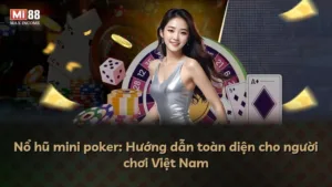 Nổ hũ mini poker: Hướng dẫn toàn diện cho người chơi Việt Nam