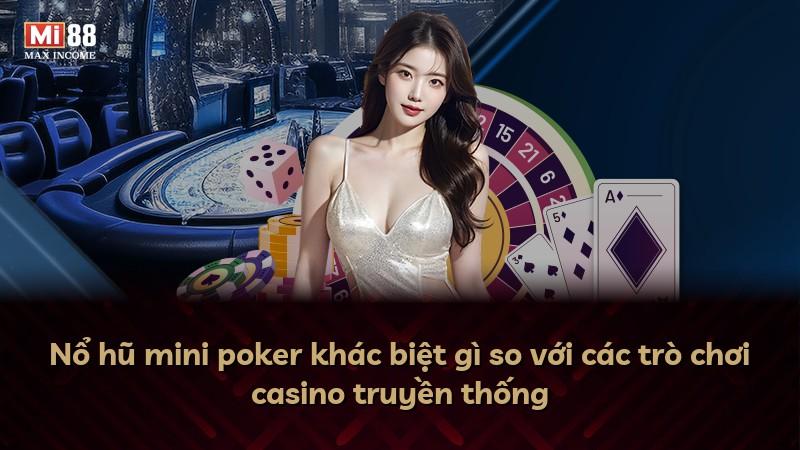Nổ hũ mini poker khác biệt gì so với các trò chơi casino truyền thống