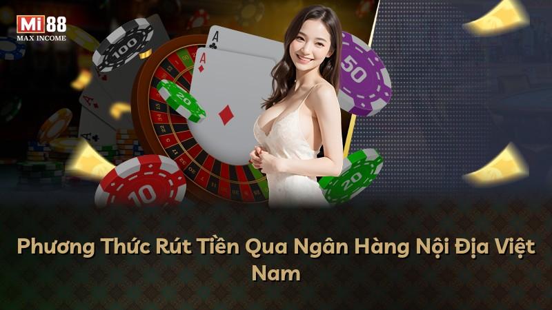 Phương Thức Rút Tiền Qua Ngân Hàng Nội Địa Việt Nam
