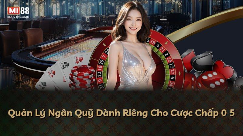 Quản Lý Ngân Quỹ Dành Riêng Cho Cược Chấp 0 5