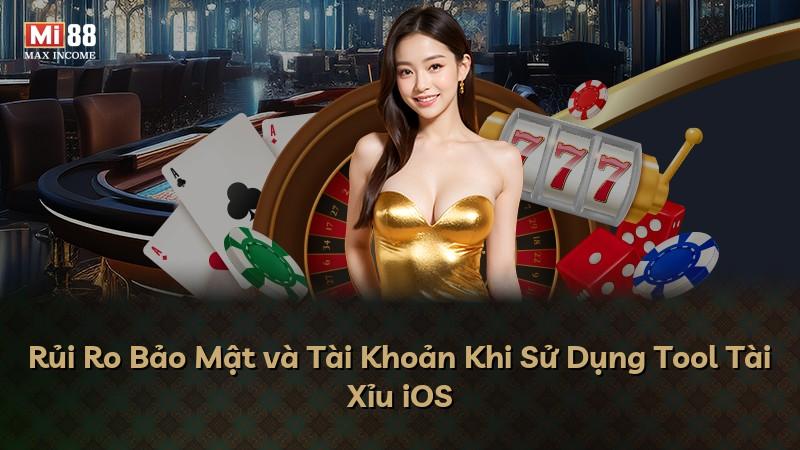Rủi Ro Bảo Mật và Tài Khoản Khi Sử Dụng Tool Tài Xỉu iOS