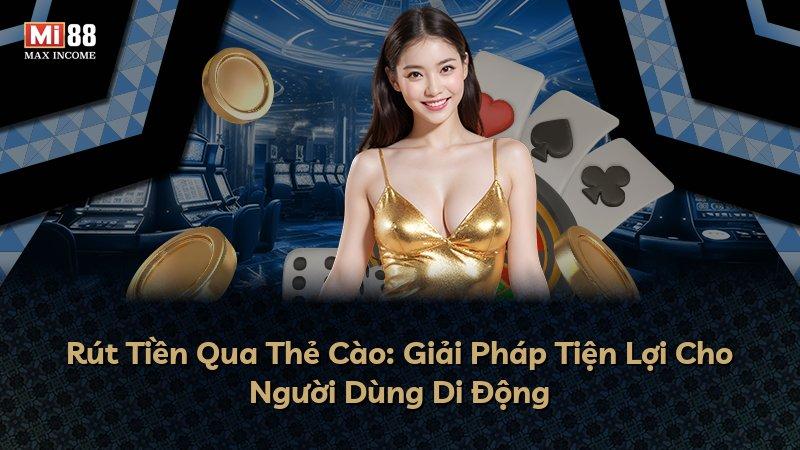 Rút Tiền Qua Thẻ Cào: Giải Pháp Tiện Lợi Cho Người Dùng Di Động