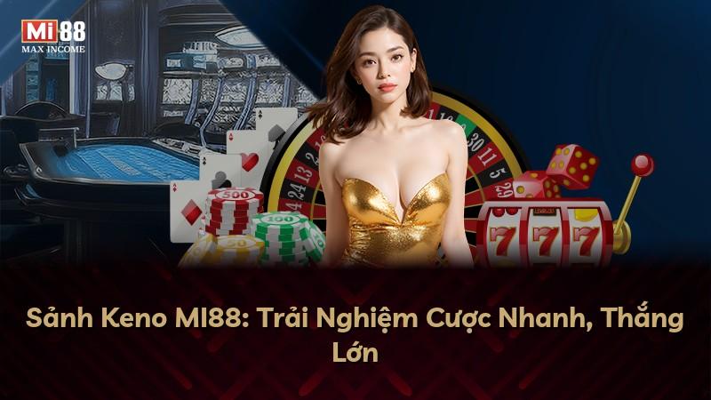 Sảnh Keno MI88: Trải Nghiệm Cược Nhanh, Thắng Lớn