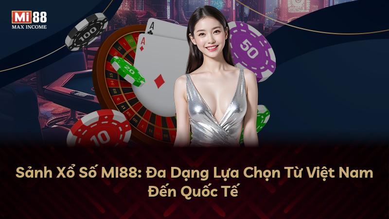 Sảnh Xổ Số MI88: Đa Dạng Lựa Chọn Từ Việt Nam Đến Quốc Tế