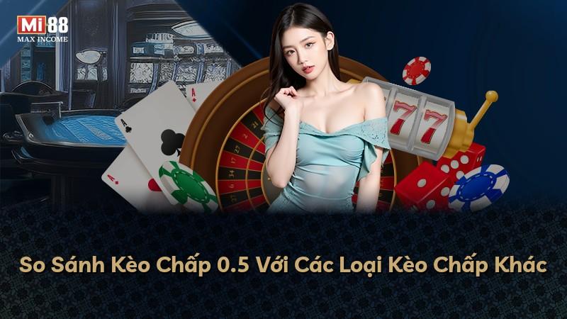 So Sánh Kèo Chấp 0.5 Với Các Loại Kèo Chấp Khác