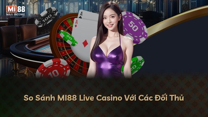 So Sánh MI88 Live Casino Với Các Đối Thủ