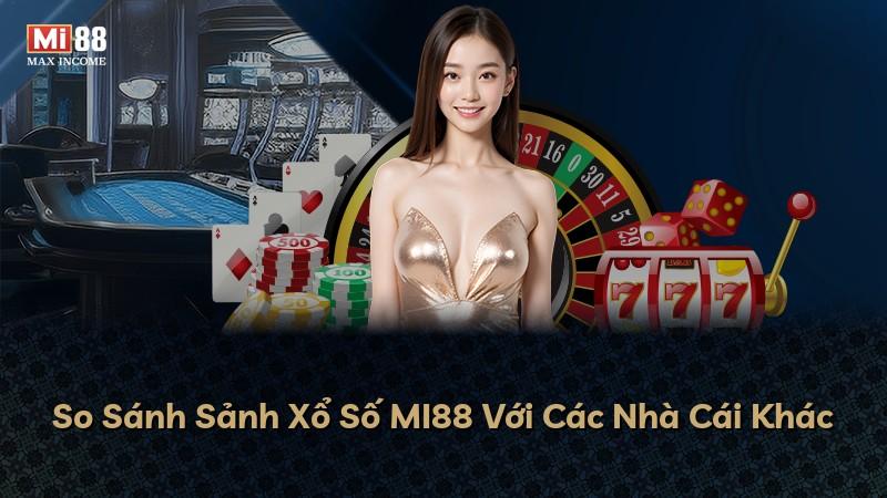 So Sánh Sảnh Xổ Số MI88 Với Các Nhà Cái Khác