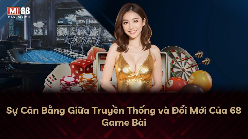 Sự Cân Bằng Giữa Truyền Thống và Đổi Mới Của 68 Game Bài