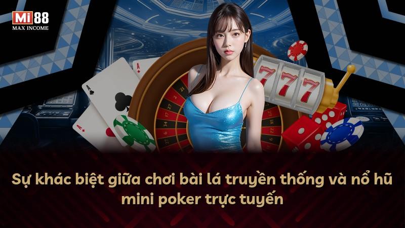 Sự khác biệt giữa chơi bài lá truyền thống và nổ hũ mini poker trực tuyến