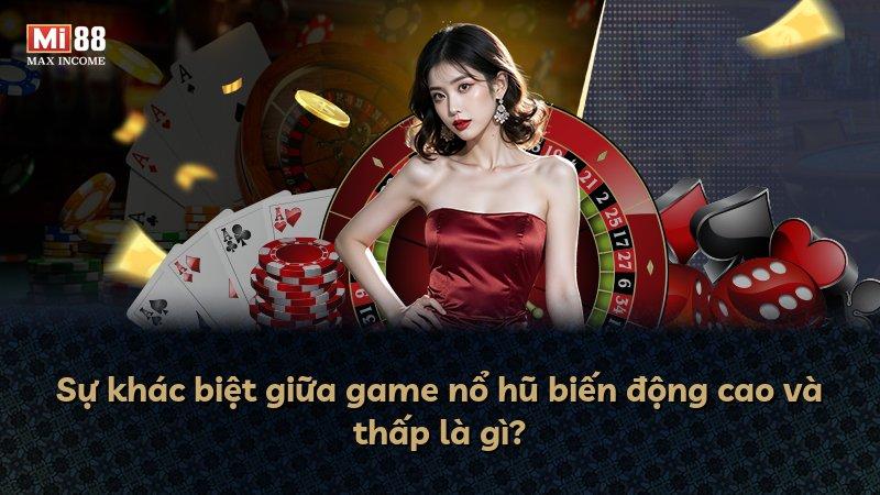 Sự khác biệt giữa game nổ hũ biến động cao và thấp là gì?