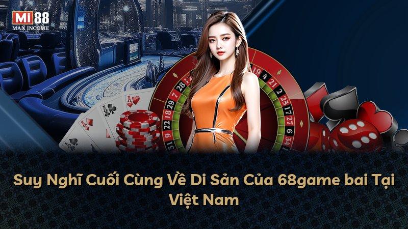 Suy Nghĩ Cuối Cùng Về Di Sản Của 68game bai Tại Việt Nam