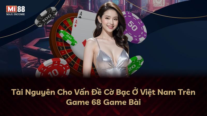 Tài Nguyên Cho Vấn Đề Cờ Bạc Ở Việt Nam Trên Game 68 Game Bài