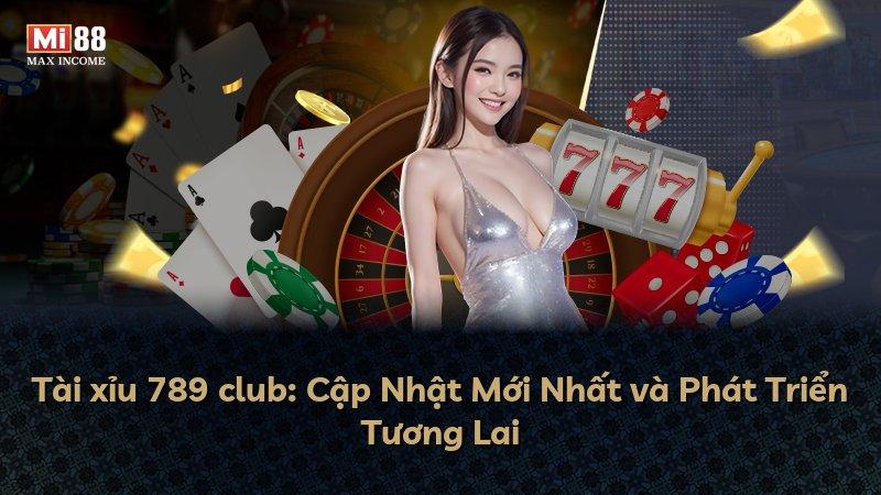 Tài xỉu 789 club: Cập Nhật Mới Nhất và Phát Triển Tương Lai