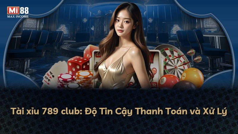 Tài xỉu 789 club: Độ Tin Cậy Thanh Toán và Xử Lý