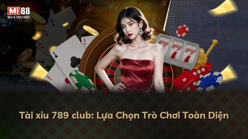 Tài xỉu 789 club: Lựa Chọn Trò Chơi Toàn Diện