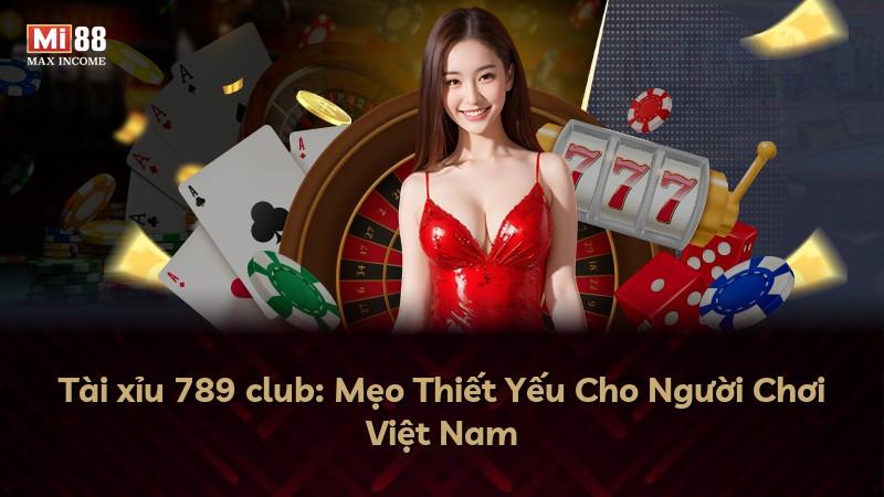 Tài xỉu 789 club: Mẹo Thiết Yếu Cho Người Chơi Việt Nam