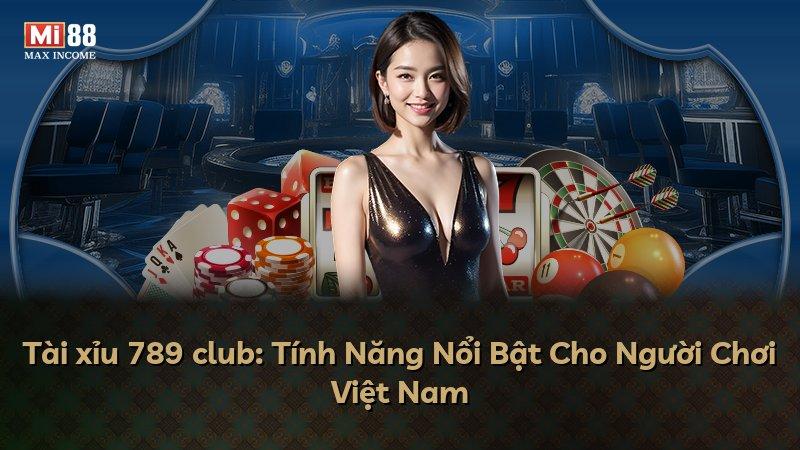 Tài xỉu 789 club: Tính Năng Nổi Bật Cho Người Chơi Việt Nam