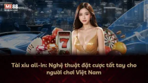 Tài xỉu all-in: Nghệ thuật đặt cược tất tay cho người chơi Việt Nam