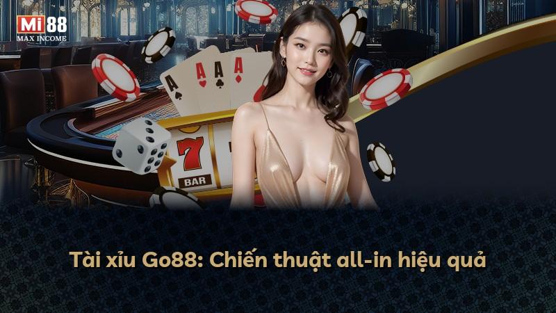 Tài xỉu Go88: Chiến thuật all-in hiệu quả