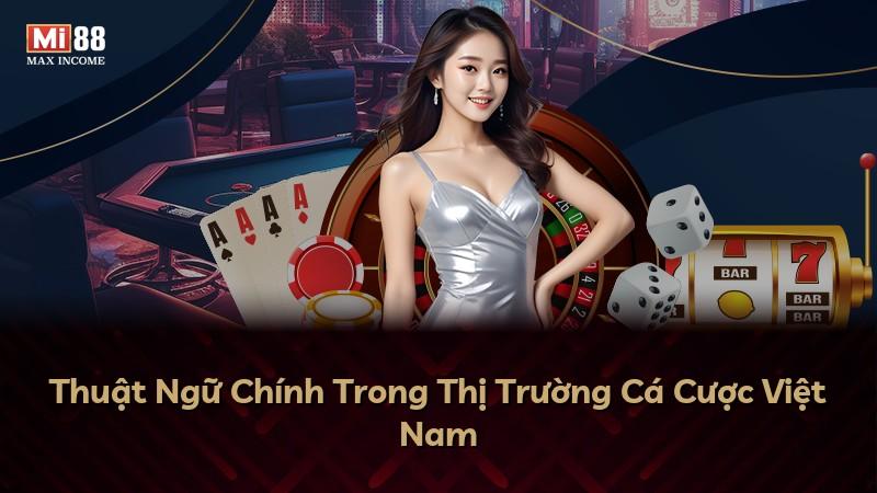 Thuật Ngữ Chính Trong Thị Trường Cá Cược Việt Nam