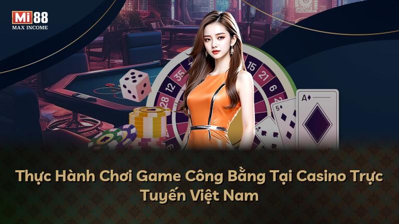 Thực Hành Chơi Game Công Bằng Tại Casino Trực Tuyến Việt Nam