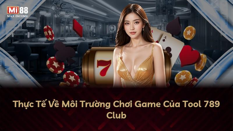Thực Tế Về Môi Trường Chơi Game Của Tool 789 Club