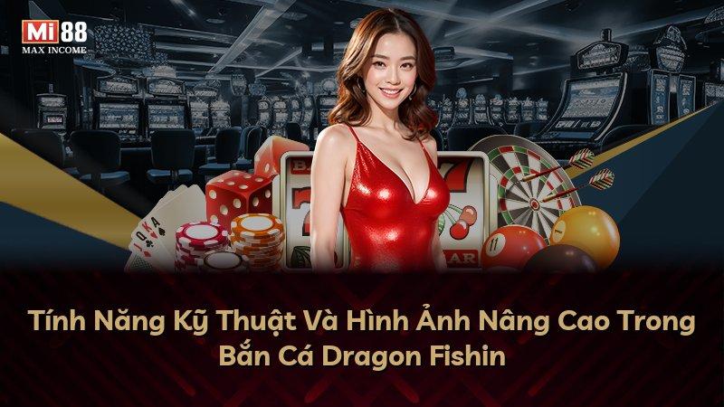 Tính Năng Kỹ Thuật Và Hình Ảnh Nâng Cao Trong Bắn Cá Dragon Fishin
