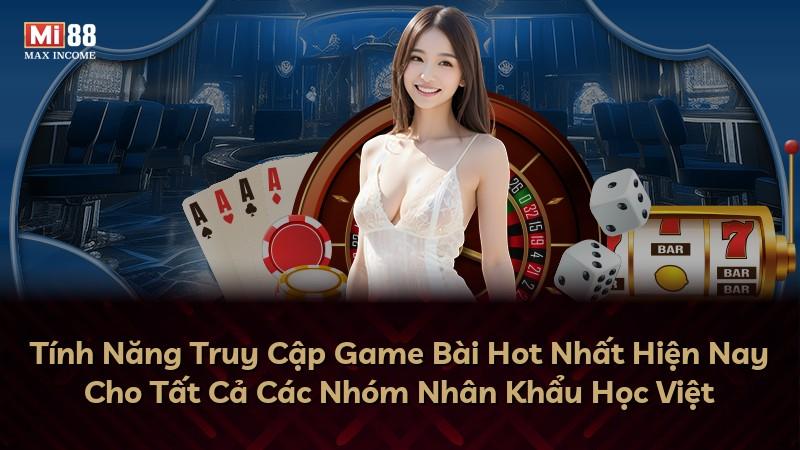 Tính Năng Truy Cập Game Bài Hot Nhất Hiện Nay Cho Tất Cả Các Nhóm Nhân Khẩu Học Việt