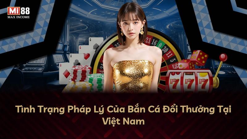 Tình Trạng Pháp Lý Của Bắn Cá Đổi Thưởng Tại Việt Nam