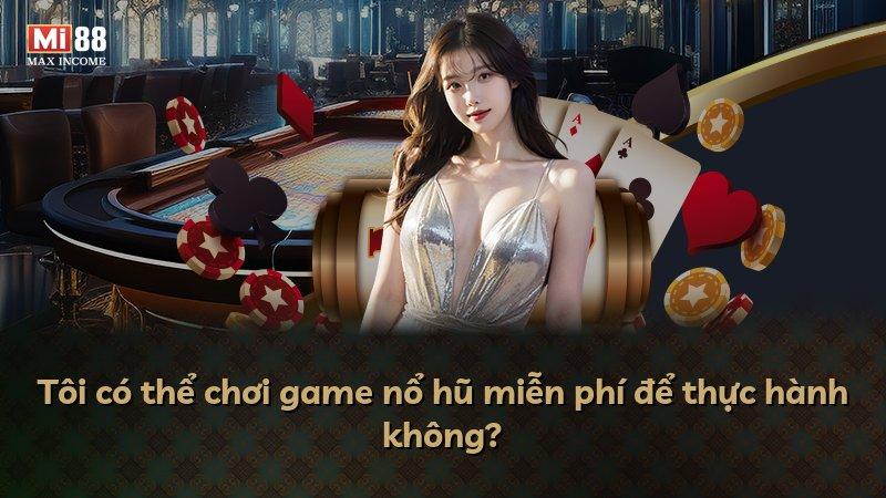 Tôi có thể chơi game nổ hũ miễn phí để thực hành không?