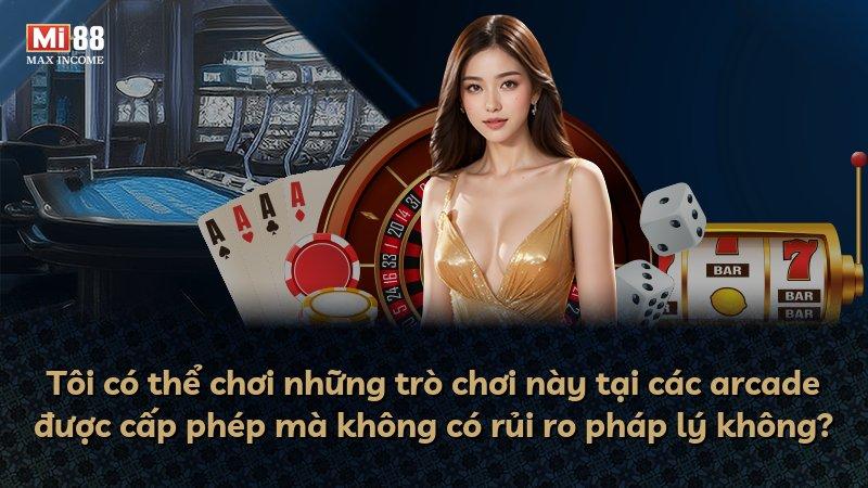 Tôi có thể chơi những trò chơi này tại các arcade được cấp phép mà không có rủi ro pháp lý không?