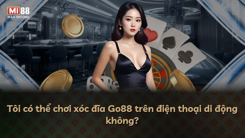 Tôi có thể chơi xóc đĩa Go88 trên điện thoại di động không?
