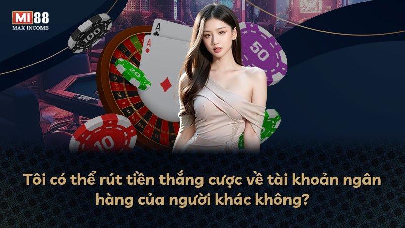 Tôi có thể rút tiền thắng cược về tài khoản ngân hàng của người khác không?