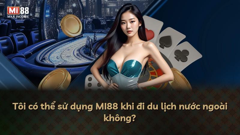 Tôi có thể sử dụng MI88 khi đi du lịch nước ngoài không?