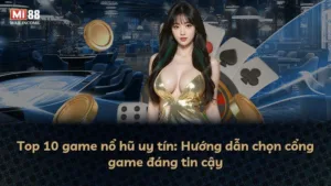 Top 10 game nổ hũ uy tín: Hướng dẫn chọn cổng game đáng tin cậy