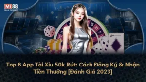 Top 6 App Tài Xỉu 50k Rút: Cách Đăng Ký & Nhận Tiền Thưởng [Đánh Giá 2023]