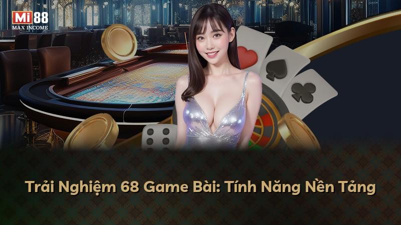 Trải Nghiệm 68 Game Bài: Tính Năng Nền Tảng