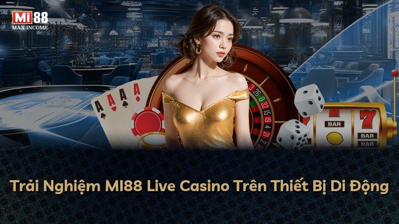 Trải Nghiệm MI88 Live Casino Trên Thiết Bị Di Động