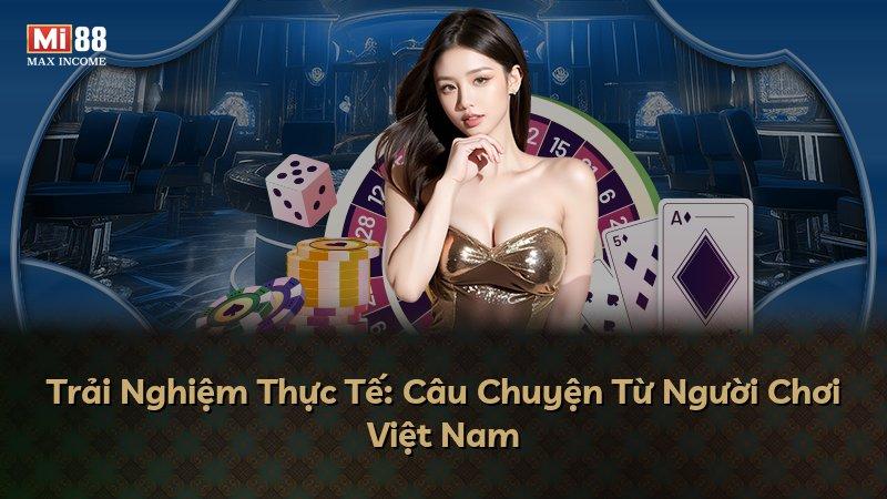 Trải Nghiệm Thực Tế: Câu Chuyện Từ Người Chơi Việt Nam