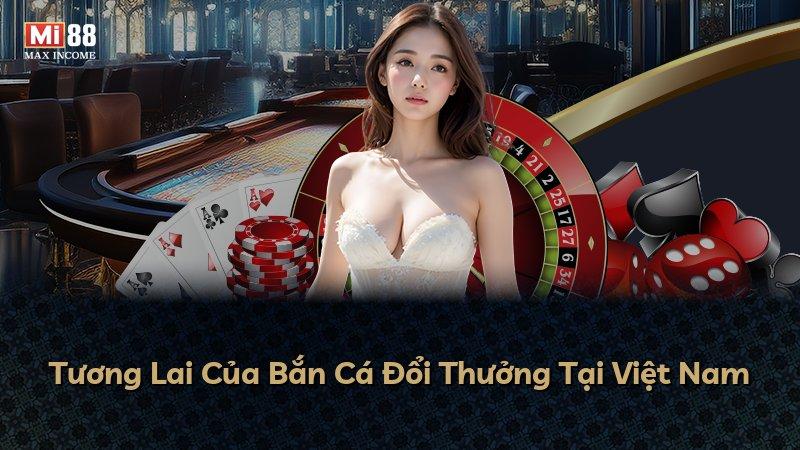 Tương Lai Của Bắn Cá Đổi Thưởng Tại Việt Nam