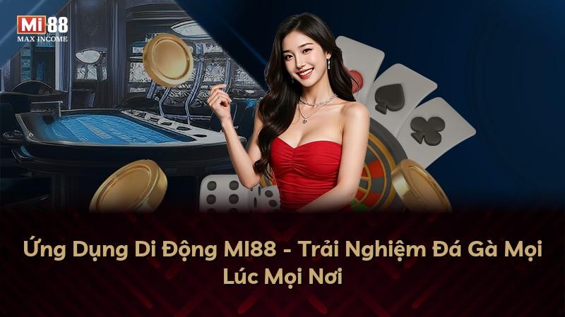 Ứng Dụng Di Động MI88 - Trải Nghiệm Đá Gà Mọi Lúc Mọi Nơi