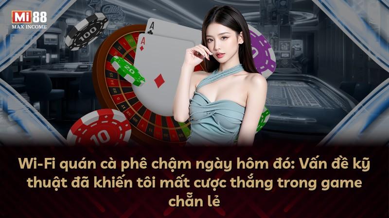 Wi-Fi quán cà phê chậm ngày hôm đó: Vấn đề kỹ thuật đã khiến tôi mất cược thắng trong game chẵn lẻ