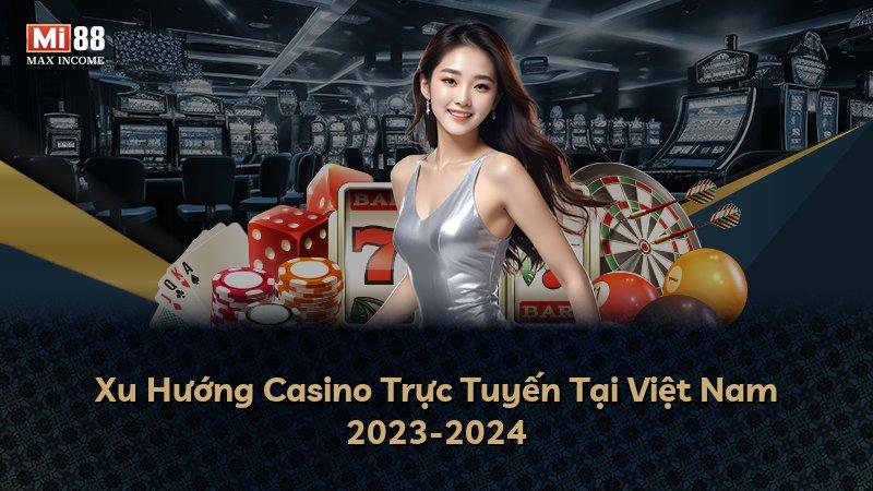 Xu Hướng Casino Trực Tuyến Tại Việt Nam 2023-2024
